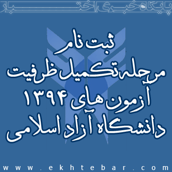 آغاز ثبت نام تكميل ظرفيت کارشناسی ارشد و دکتری ۱۳۹۴ دانشگاه آزاداسلامي