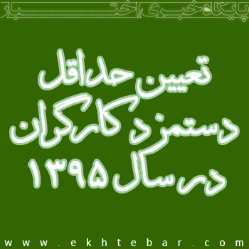 تعیین حداقل دستمزد کارگران در سال 1395