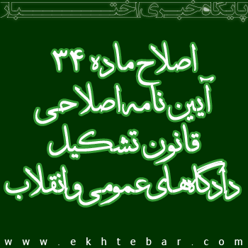 اصلاح ماده 34 آيين نامه اصلاحي قانون تشكيل دادگاه هاي عمومي و انقلاب