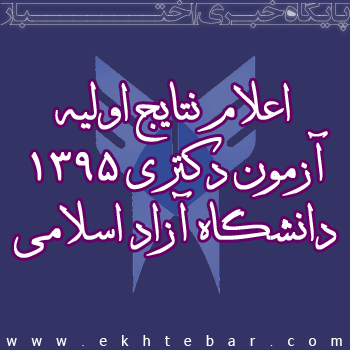 اعلام نتایج اولیه آزمون دکتری 1395 دانشگاه آزاد اسلامی