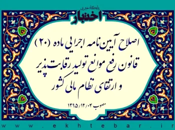 اصلاح آیین‌نامه اجرایی ماده (۲۰) قانون رفع موانع تولید رقابت‌پذیر و ارتقای نظام مالی کشور