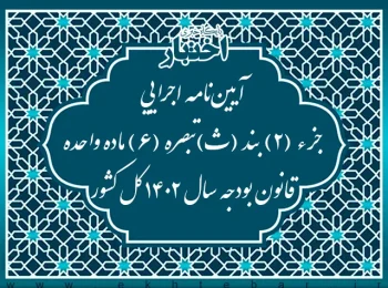 آیین‌نامه اجرایی جزء (۲) بند (ث)تبصره (۶) ماده واحده قانون بودجه سال ۱۴۰۲ کل کشور