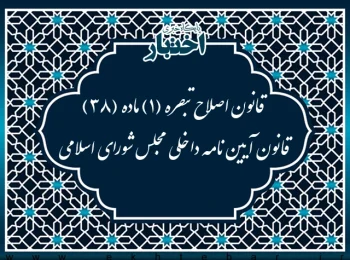 قانون اصلاح تبصره (۱) ماده (۳۸) قانون آیین نامه داخلی مجلس شورای اسلامی