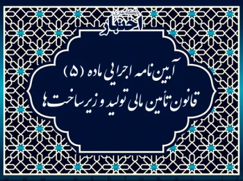 آیین نامه اجرایی ماده (5) قانون تأمین مالی تولید و زیرساخت ها