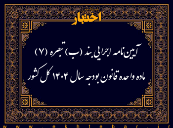 آیین‌نامه اجرایی بند (ب) تبصره (7) ماده واحده قانون بودجه سال 1404 كل كشور