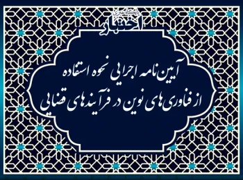آیین‌نامه اجرایی نحوه استفاده از فناوری‌های نوین در فرآیندهای قضایی