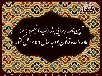 آیین‌نامه اجرایی بند (پ) تبصره (6) ماده واحده قانون بودجه سال 1404 كل كشور