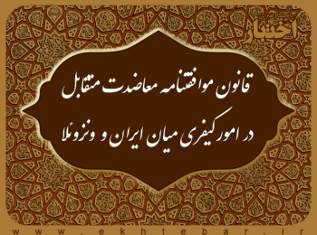 قانون موافقتنامه معاضدت متقابل در امور کیفری  میان جمهوری اسلامی ایران و جمهوری بولیواری ونزوئلا