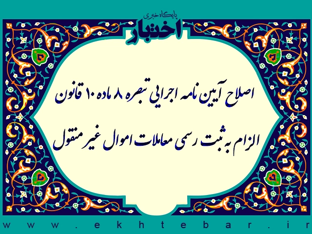 اصلاح آیین نامه اجرایی تبصره ۸ ماده ۱۰ قانون الزام به ثبت رسمی معاملات اموال غیر منقول - پایگاه خبری اختبار