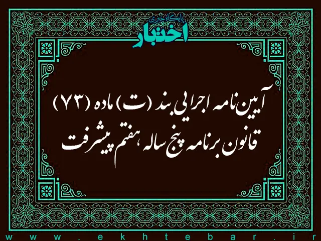 آیین‌نامه اجرایی بند (ت) ماده (73) قانون برنامه پنج‌ساله هفتم پیشرفت - پایگاه خبری اختبار