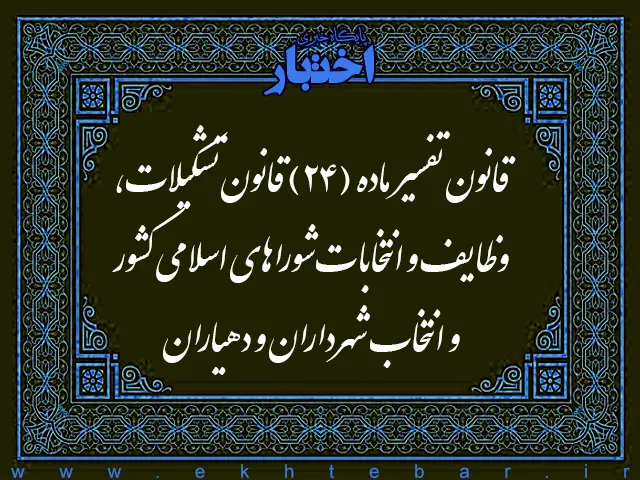 قانون تفسیر ماده (۲۴) قانون تشکیلات وظایف و انتخابات شوراهای اسلامی کشور و انتخاب شهرداران و دهیاران - پایگاه خبری اختبار