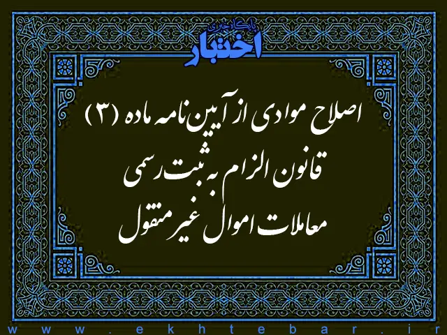 اصلاحیه آیین نامه ماده (3) قانون الزام به ثبت رسمی معاملات اموال غیرمنقول - پایگاه خبری اختبار