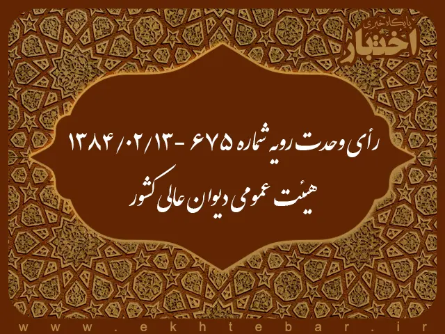 رأی وحدت رویه شماره ۶۷۵ - ۱۳۸۴/۲/۱۳ هیئت عمومی دیوان عالی کشور - پایگاه خبری اختبار