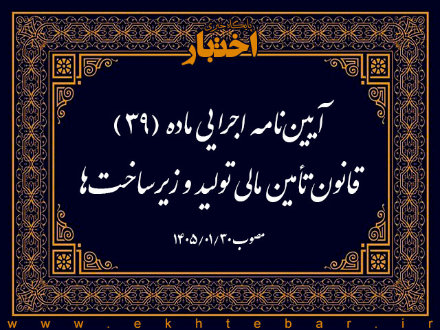 آیین نامه اجرایی ماده (39) قانون تأمین مالی تولید و زیرساخت ها (شرایط و روش های اوراق بهادارسازی اموال و دارایی ها) - پایگاه خبری اختبار