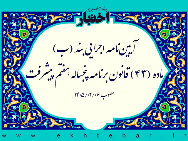 آیین نامه اجرایی بند (ب) ماده (43) قانون برنامه پنجساله هفتم پیشرفت - پایگاه خبری اختبار