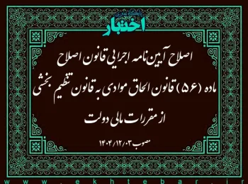 اصلاح آییننامه اجرایی قانون اصلاح ماده (۵۶) قانون الحاق موادی به قانون تنظیم بخشی از مقررات مالی دولت