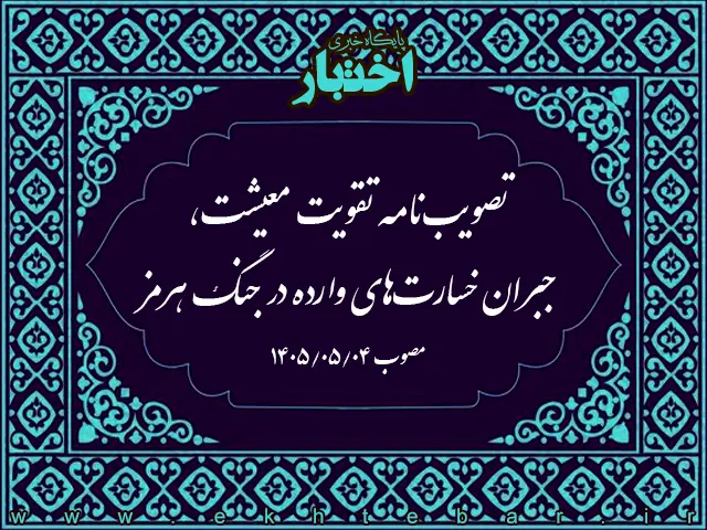 تصویب نامه درخصوص تقویت معیشت، جبران خسارت های وارده در جنگ هرمز در استان های جنوبی كشور - پایگاه خبری اختبار